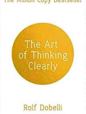The Art of Thinking Clearly